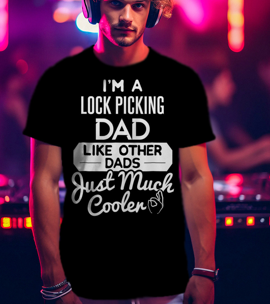 I'm A Lock Picking Dad Like Other Dads Just Much Cooler T-Shirt