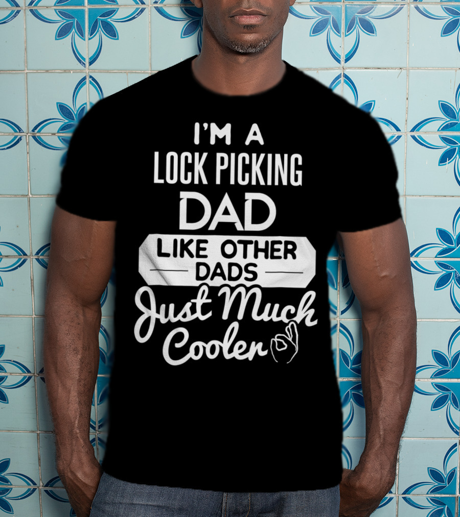 I'm A Lock Picking Dad Like Other Dads Just Much Cooler T-Shirt