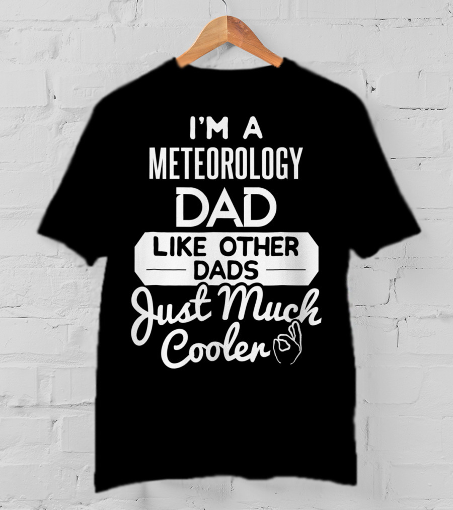 I'm A Meteorology Dad Like Other Dads Just Much Cooler T-Shirt