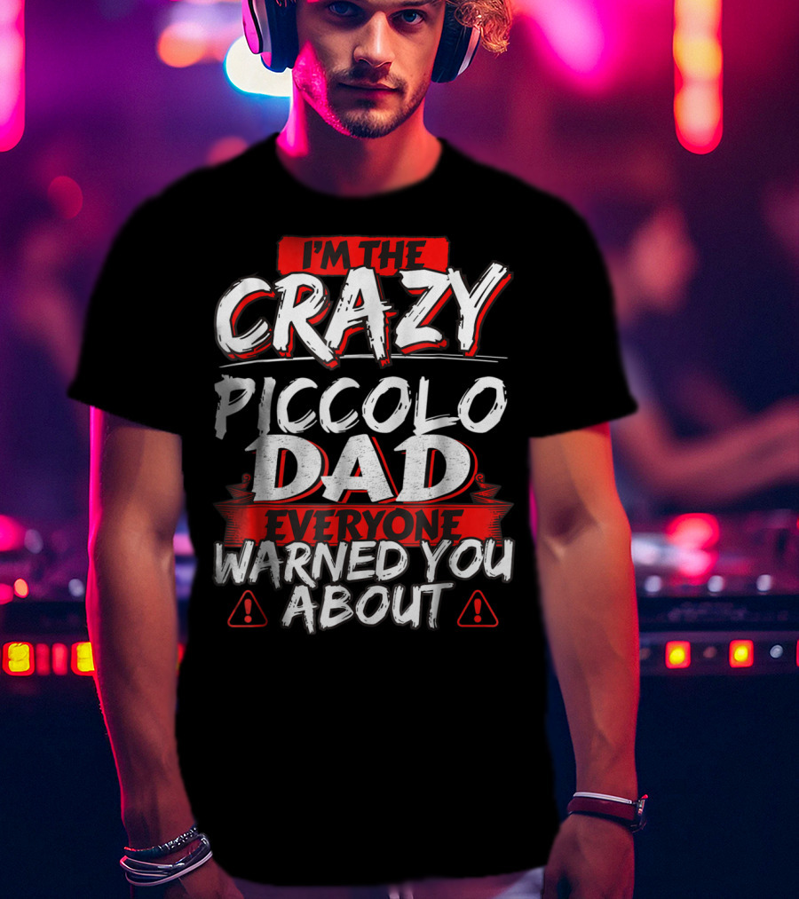 I'm The Crazy Piccolo Dad Everyone Warned You About T-Shirt