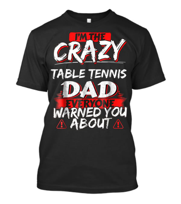 I'm The Crazy Table Tennis Dad Everyone Warned You About T-Shirt