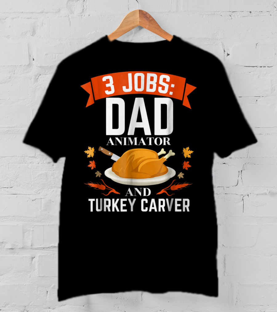 3 Jobs Dad Animator And Turkey Carver T-Shirt