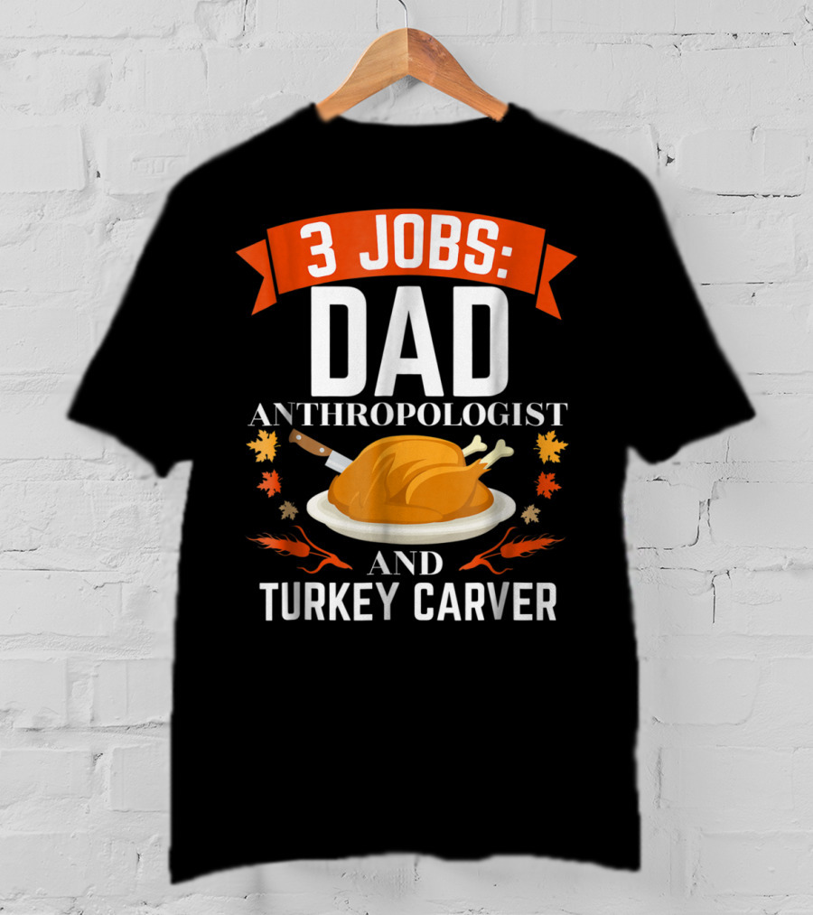 3 Jobs Dad Anthropologist And Turkey Carver T-Shirt