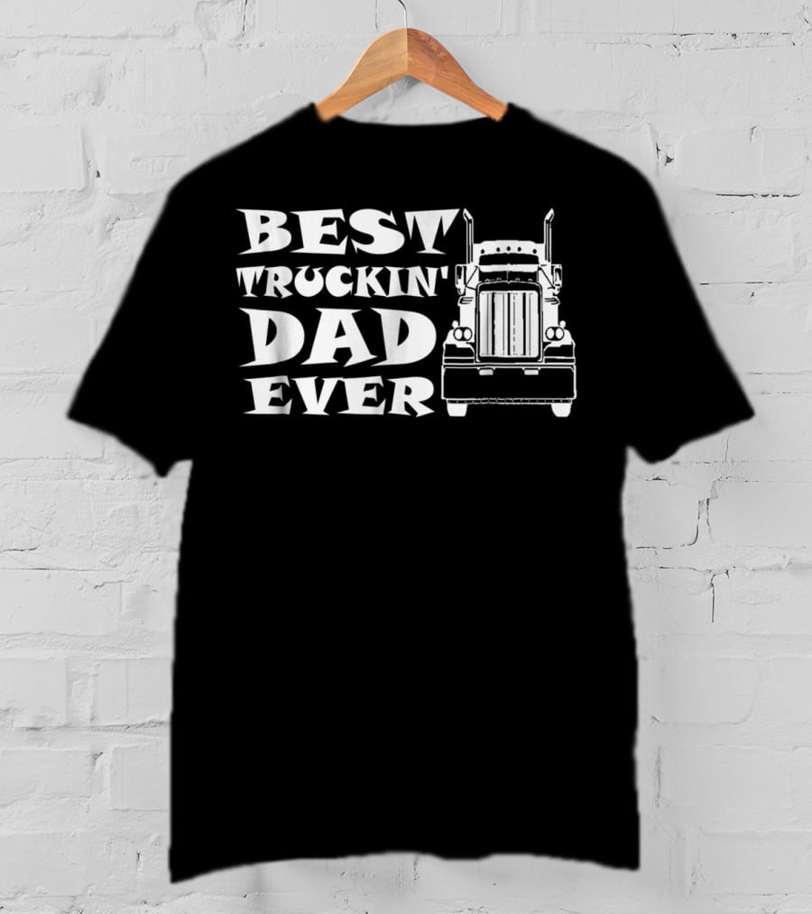 Best Truckin' Dad Ever Truck Driver T-Shirt