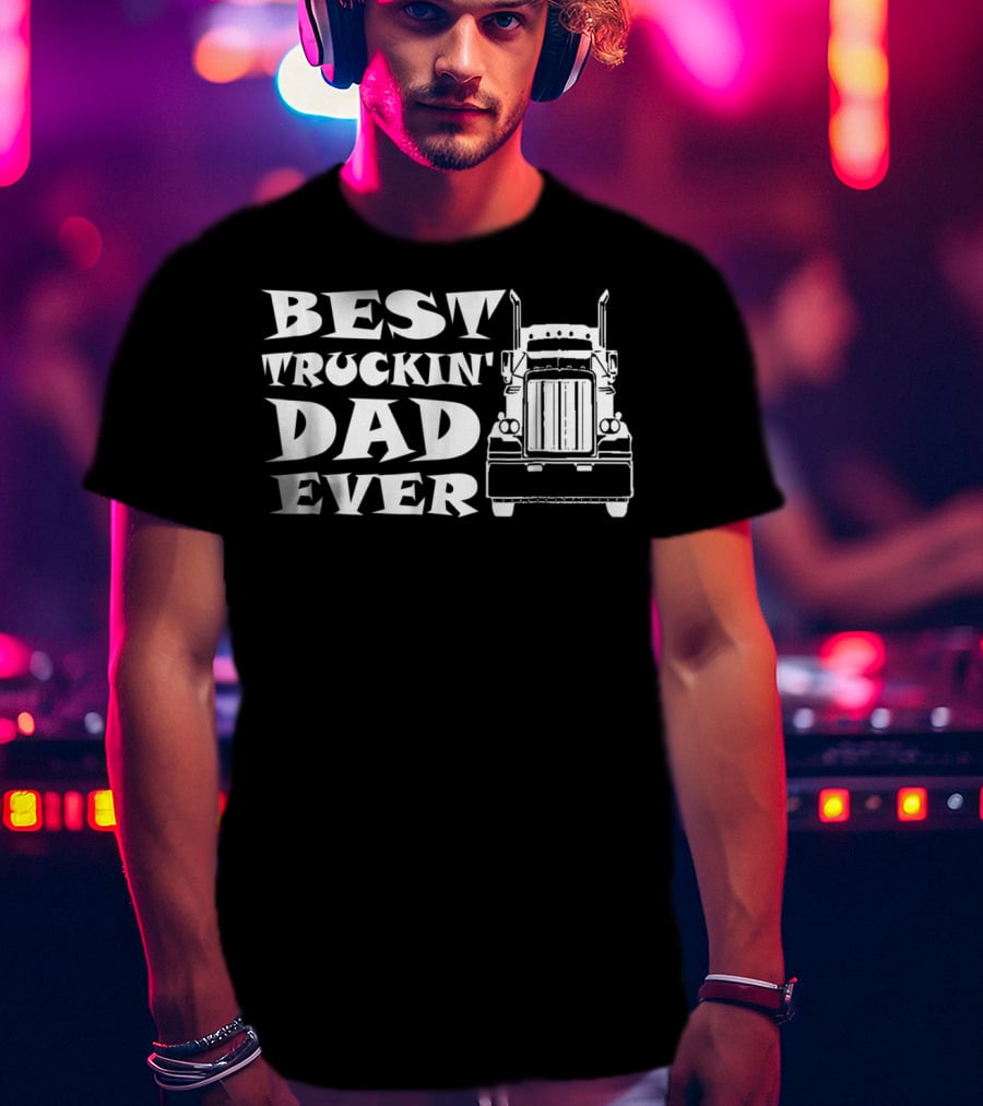 Best Truckin' Dad Ever Truck Driver T-Shirt