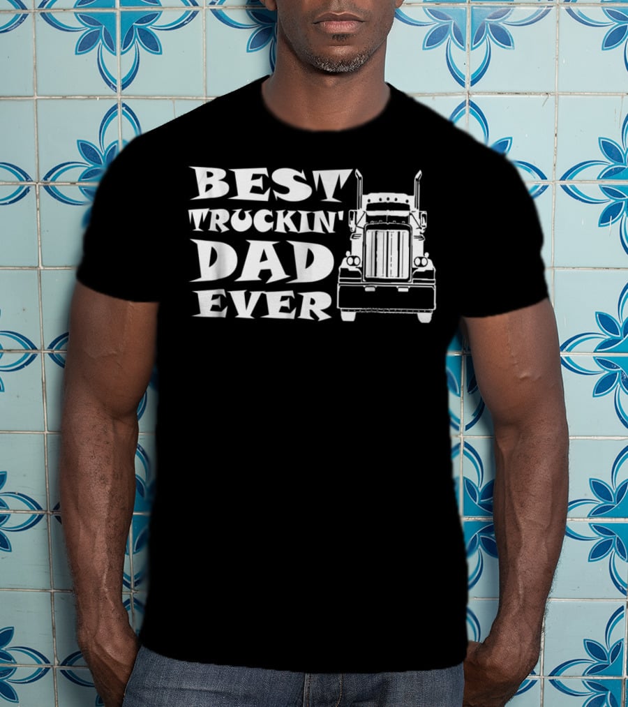 Best Truckin' Dad Ever Truck Driver T-Shirt