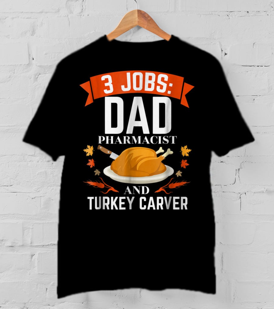 3 Jobs Dad Pharmacist And Turkey Carver T-Shirt
