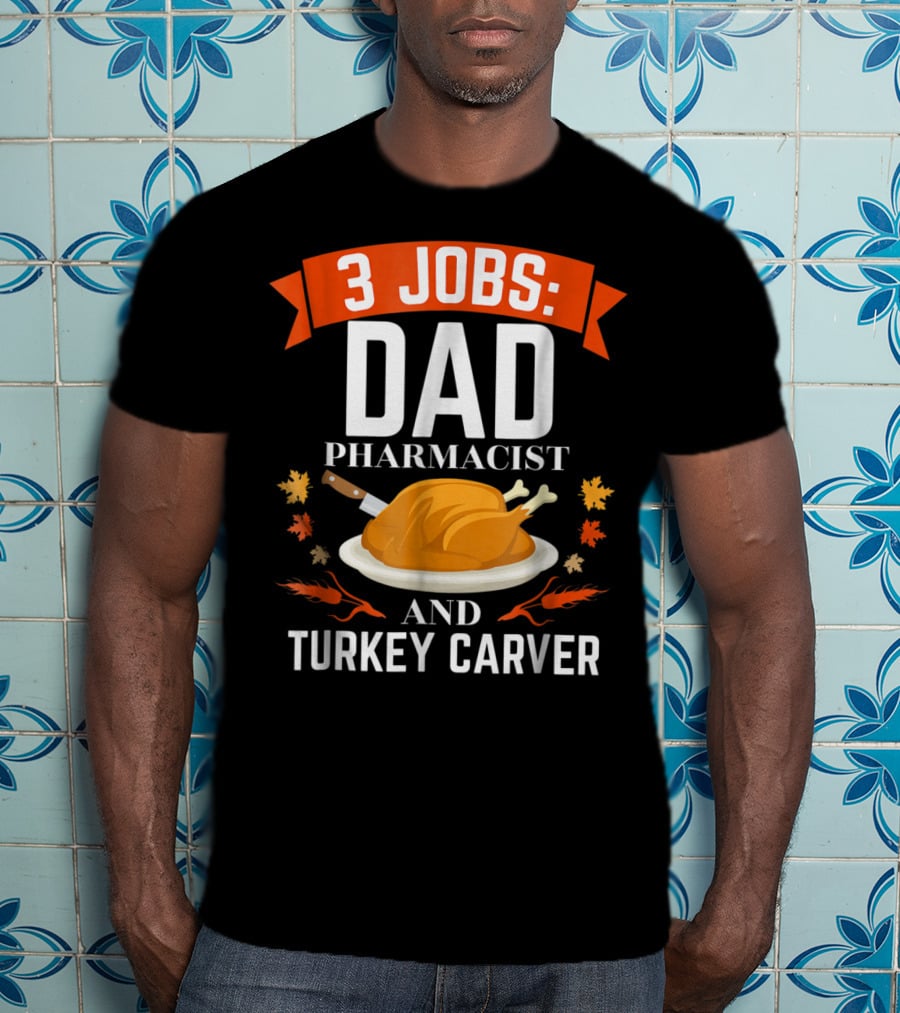 3 Jobs Dad Pharmacist And Turkey Carver T-Shirt