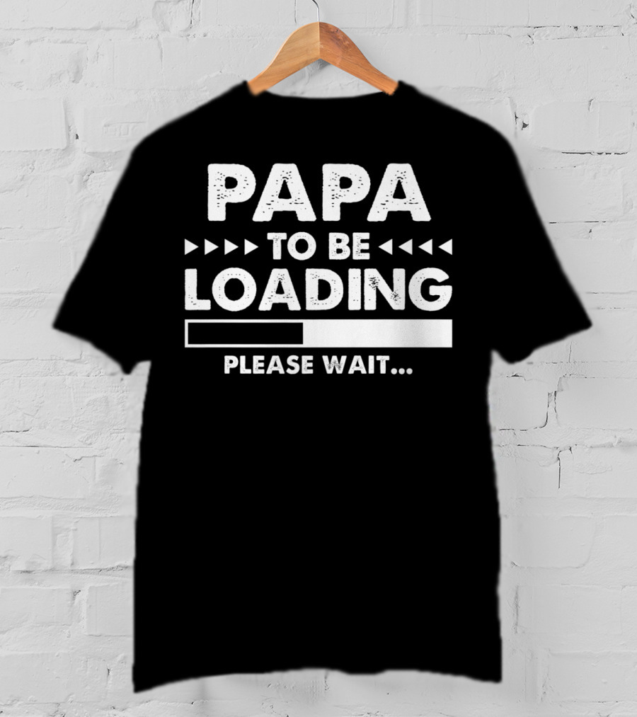Papa To Be Loading Please Wait Dad Father56 T-Shirt