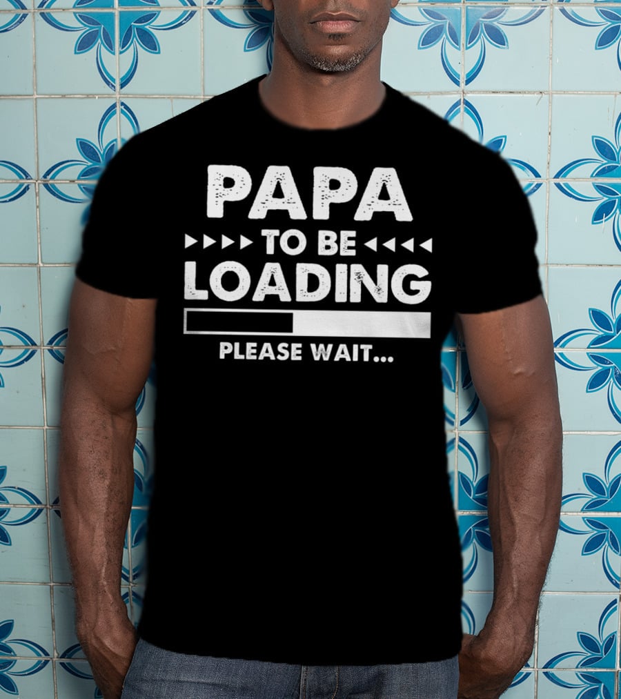 Papa To Be Loading Please Wait Dad Father56 T-Shirt