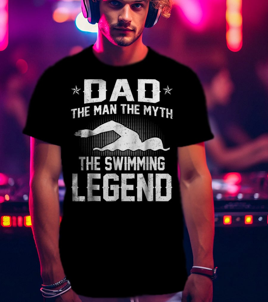 Dad The Man The Myth The Swimming Legend T-Shirt