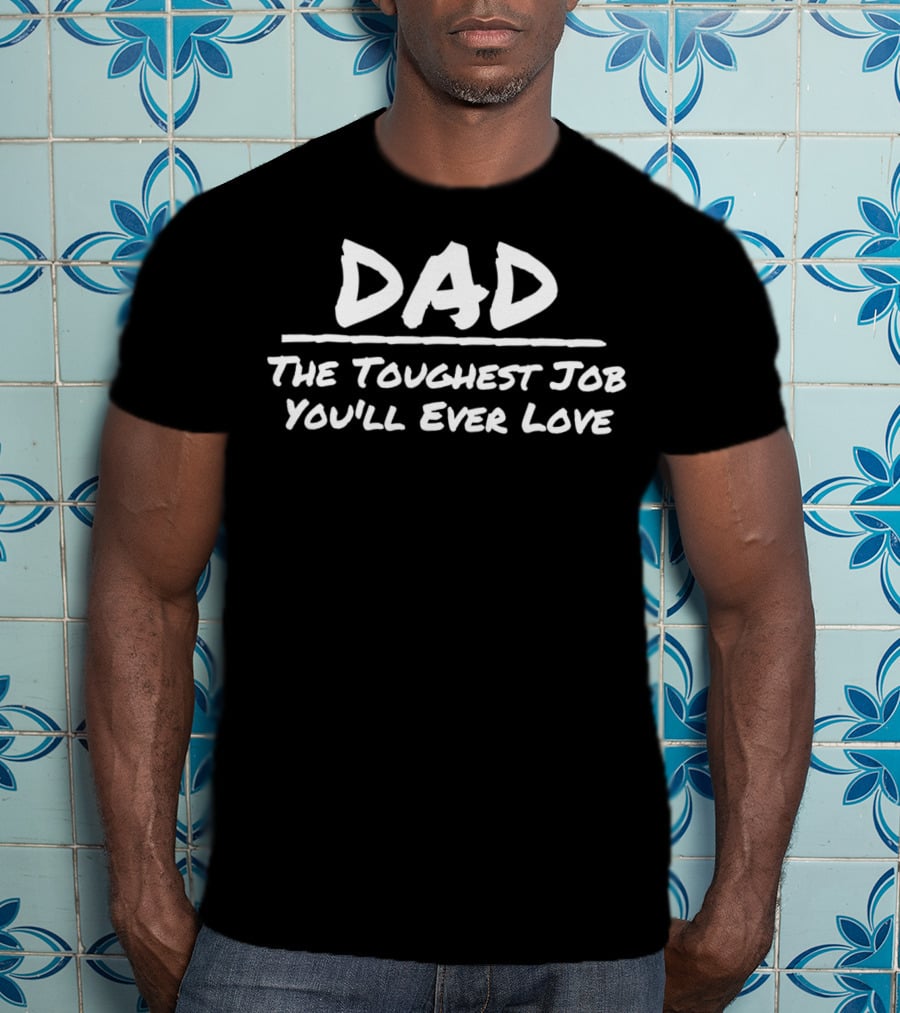 DAD The Toughest Job You'll Ever Love T-Shirt