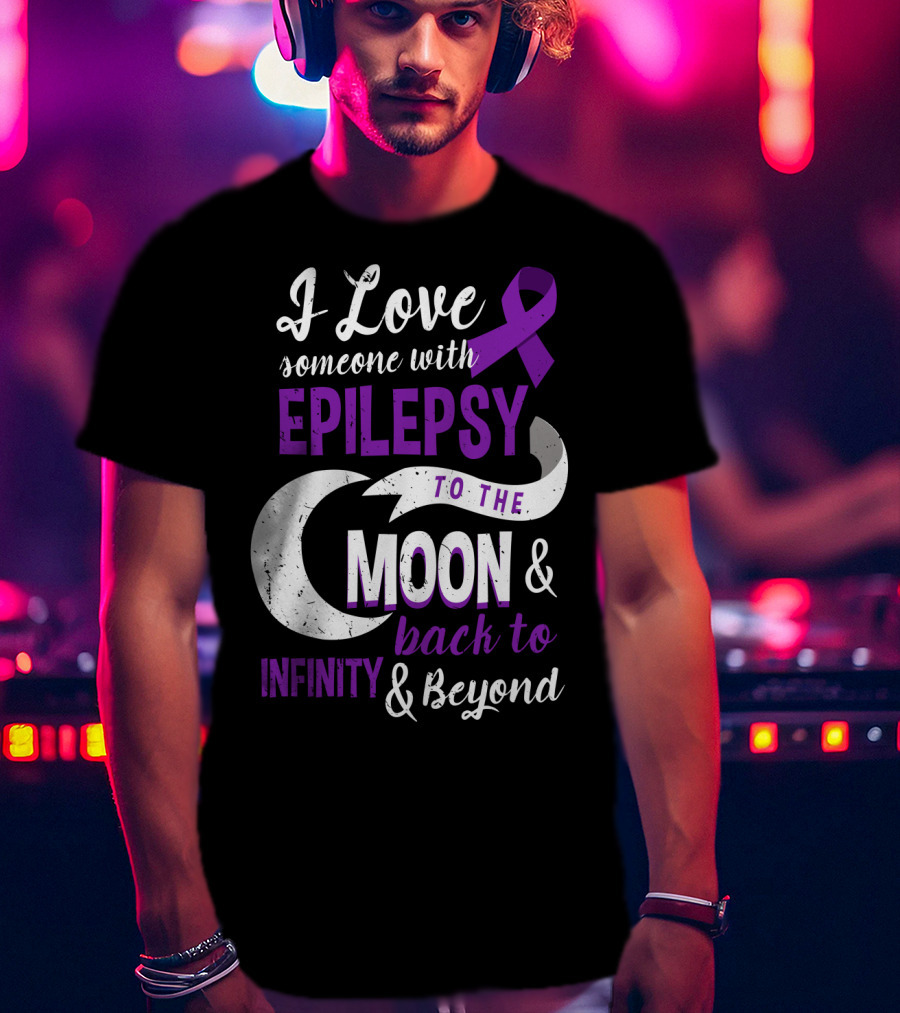I Love Someone With Epilepsy To The Moon And Back To Infinity And Beyond T-Shirt