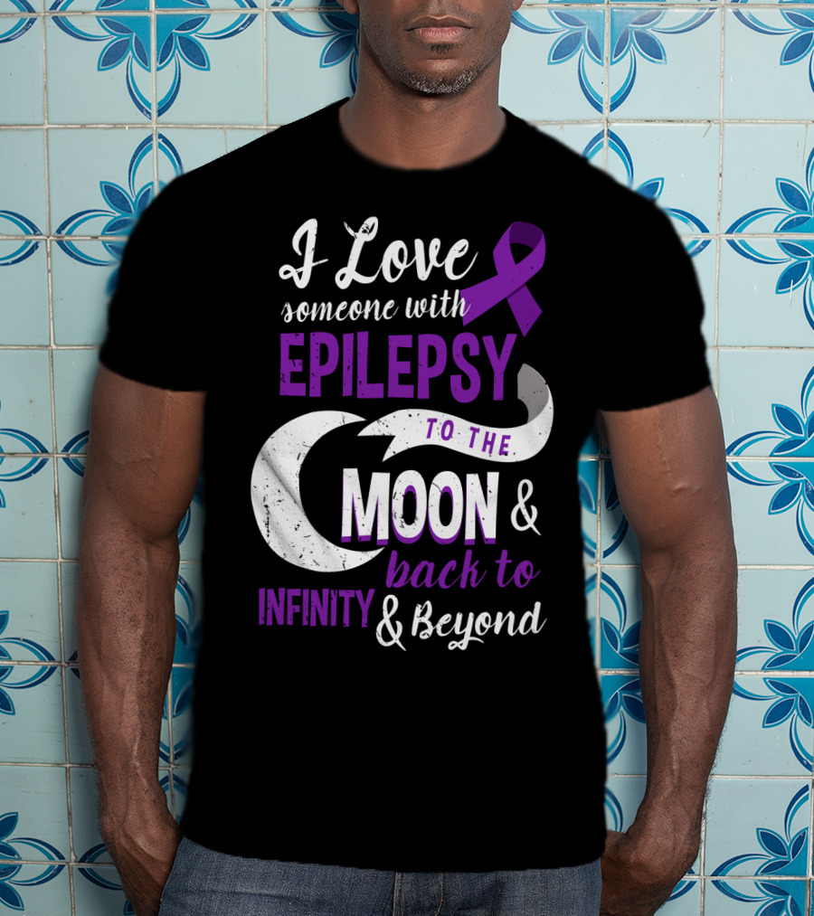 I Love Someone With Epilepsy To The Moon And Back To Infinity And Beyond T-Shirt