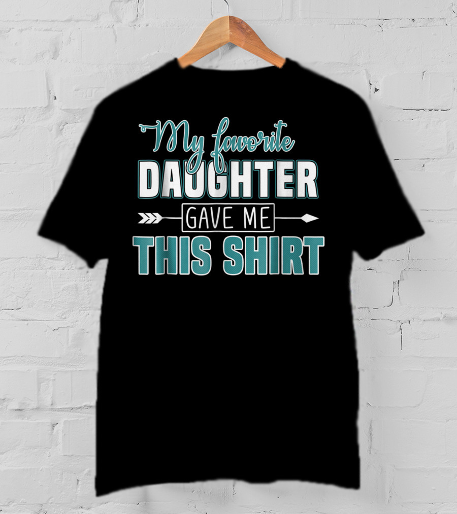 My Favorite Daughter Gave Me This Shirt Fathers Day Funny From Daughter T-Shirt