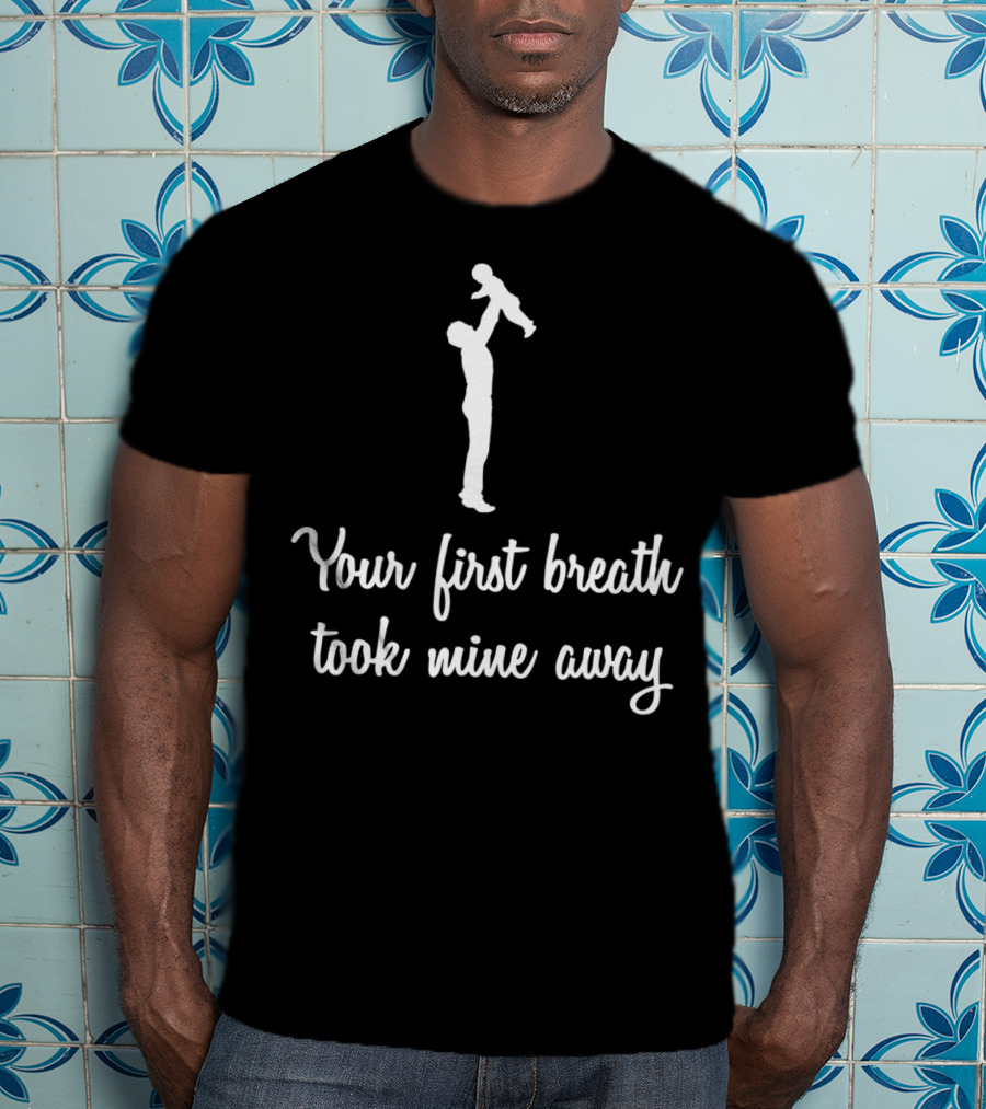 Fathers Day Your First Breath Took Mine Away Dad Shadow Holding Child T-Shirt