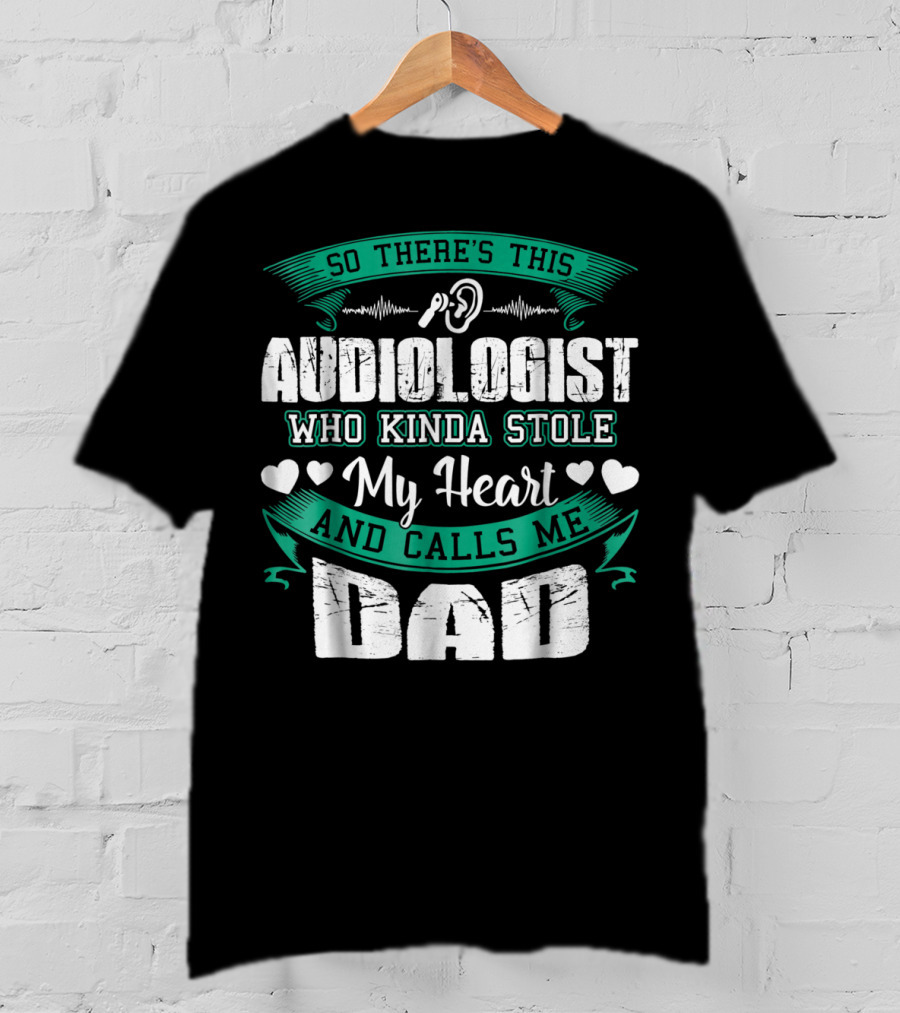 So There's This Audiologist Who Kinda Stole My Heart And Calls Me Dad T-Shirt