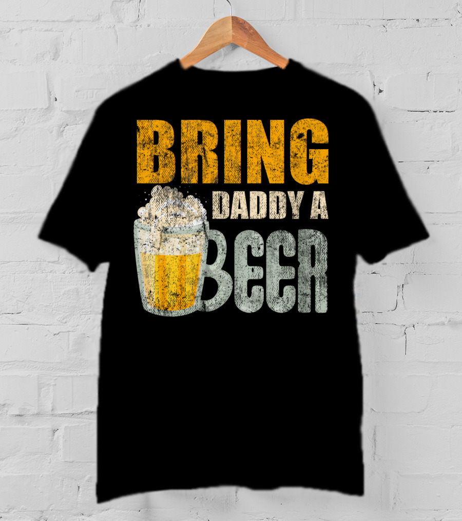 Bring Daddy A Beer Dad Drink With Foam-Topped Mug T-Shirt