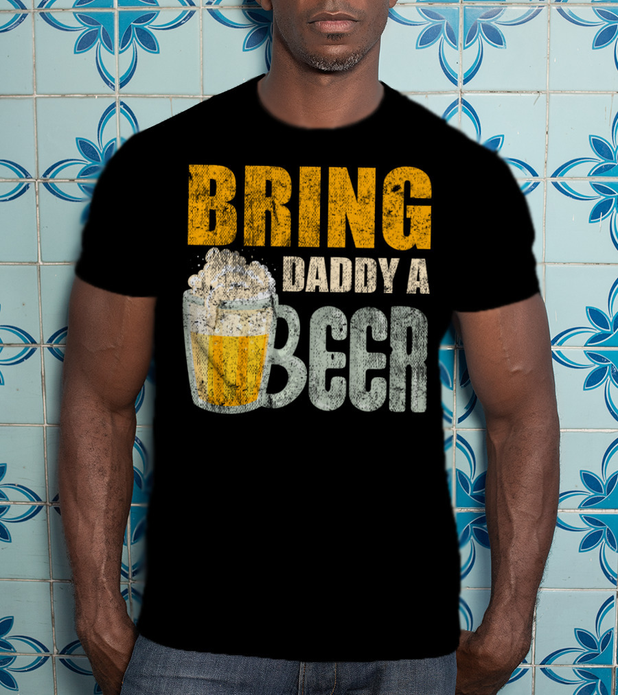 Bring Daddy A Beer Dad Drink With Foam-Topped Mug T-Shirt