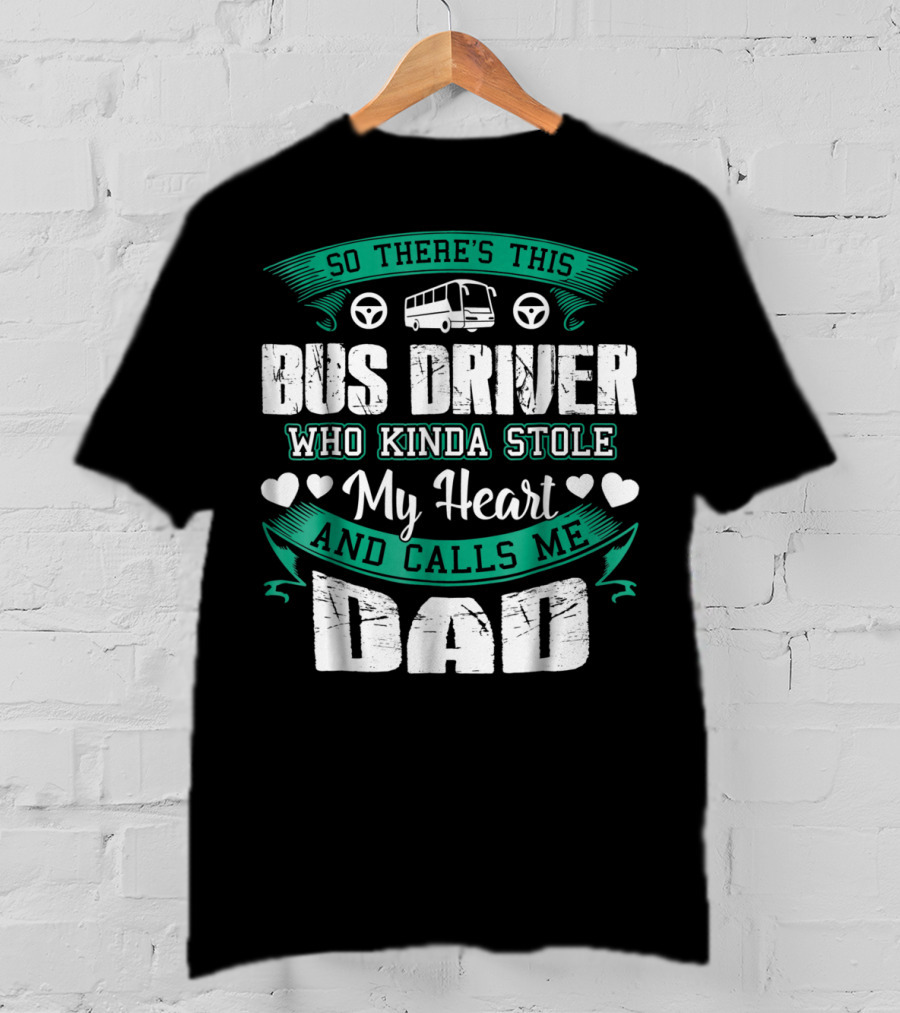 So There's This Bus Driver Who Kinda Stole My Heart And Calls Me Dad T-Shirt