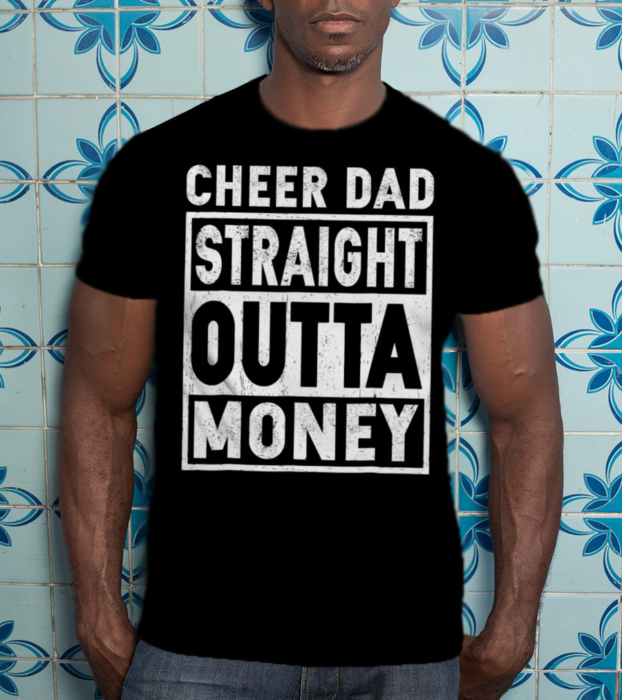 Cheer Dad Straight Outta Money T-Shirt