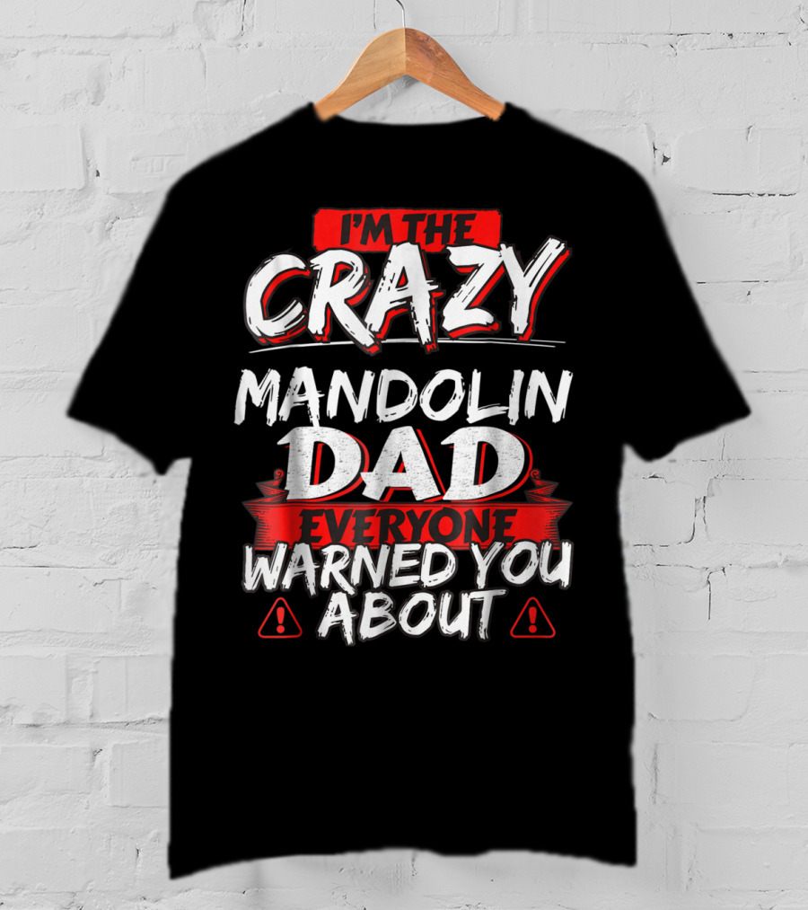 I'm The Crazy Mandolin Dad Everyone Warned You About T-Shirt