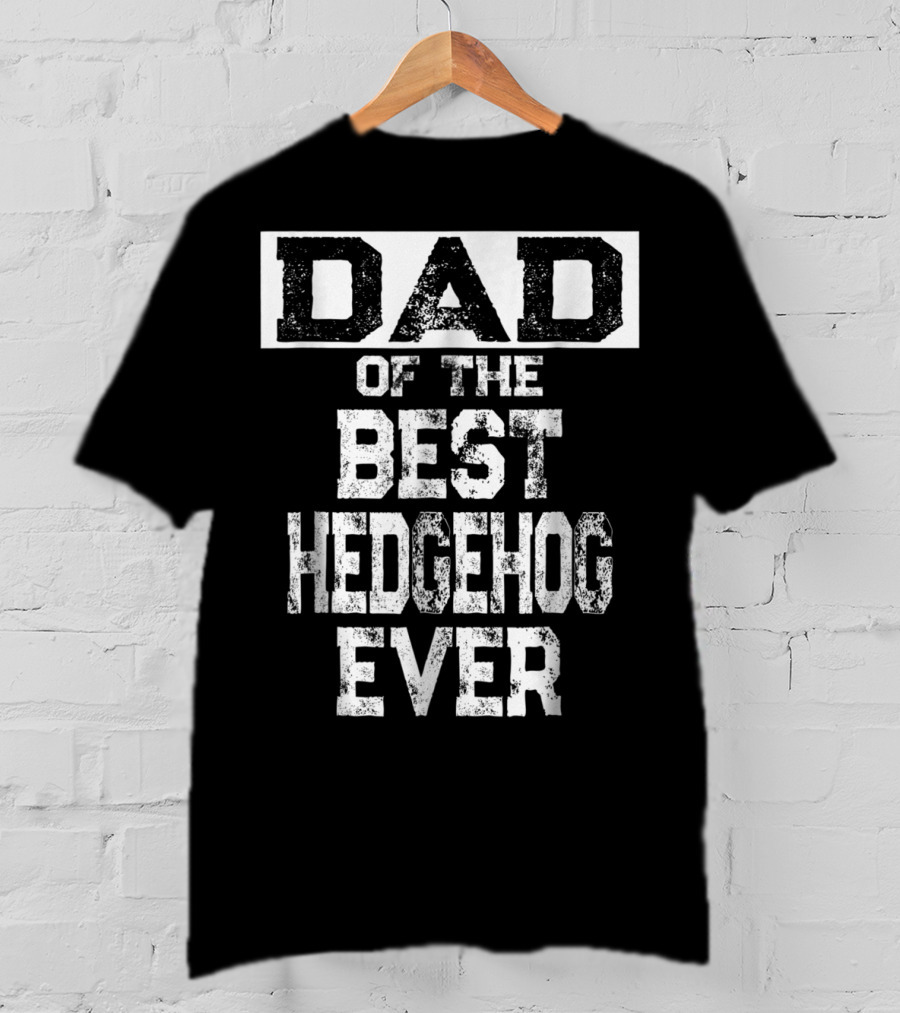 Dad Of The Best Hedgehog Ever For Hedgie Lovers T-Shirt