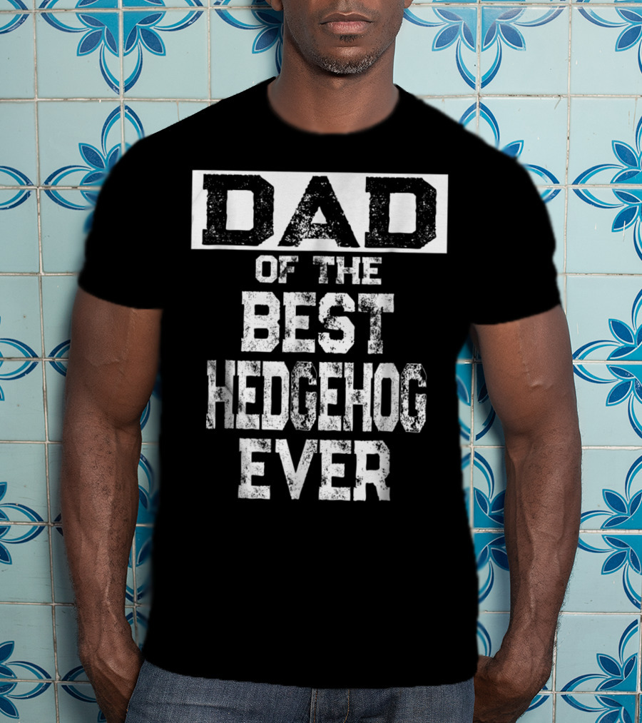 Dad Of The Best Hedgehog Ever For Hedgie Lovers T-Shirt