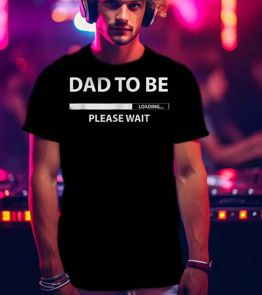 Dad To Be Loading Please Wait T-Shirt