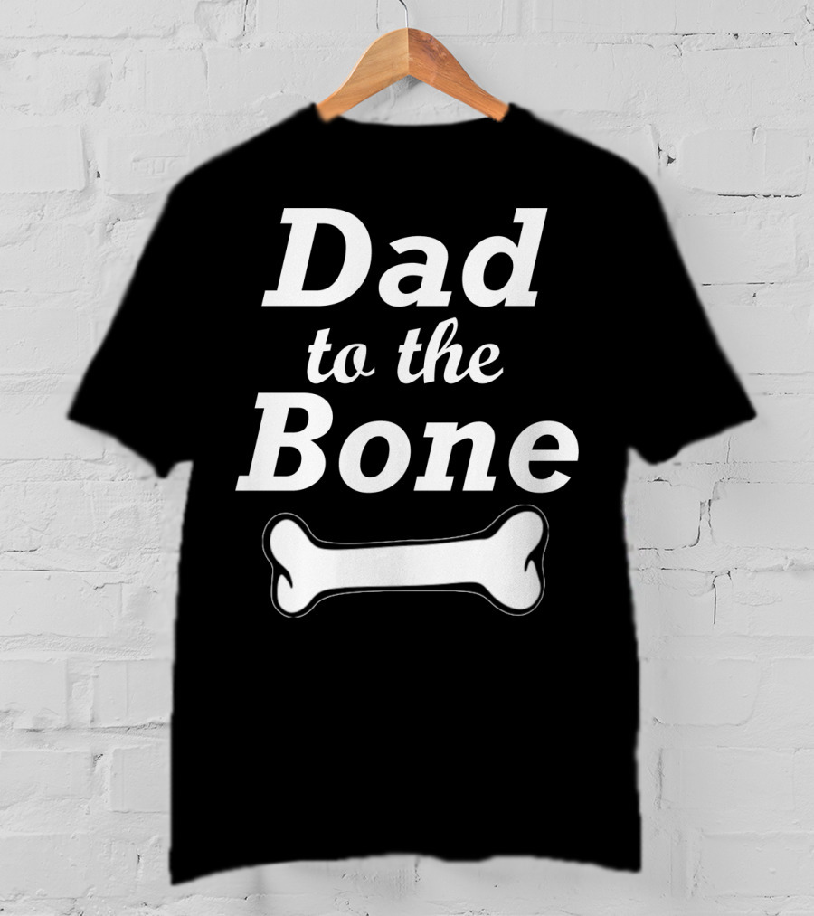 Dad To The Bone W Bone Funny Dad T-Shirt