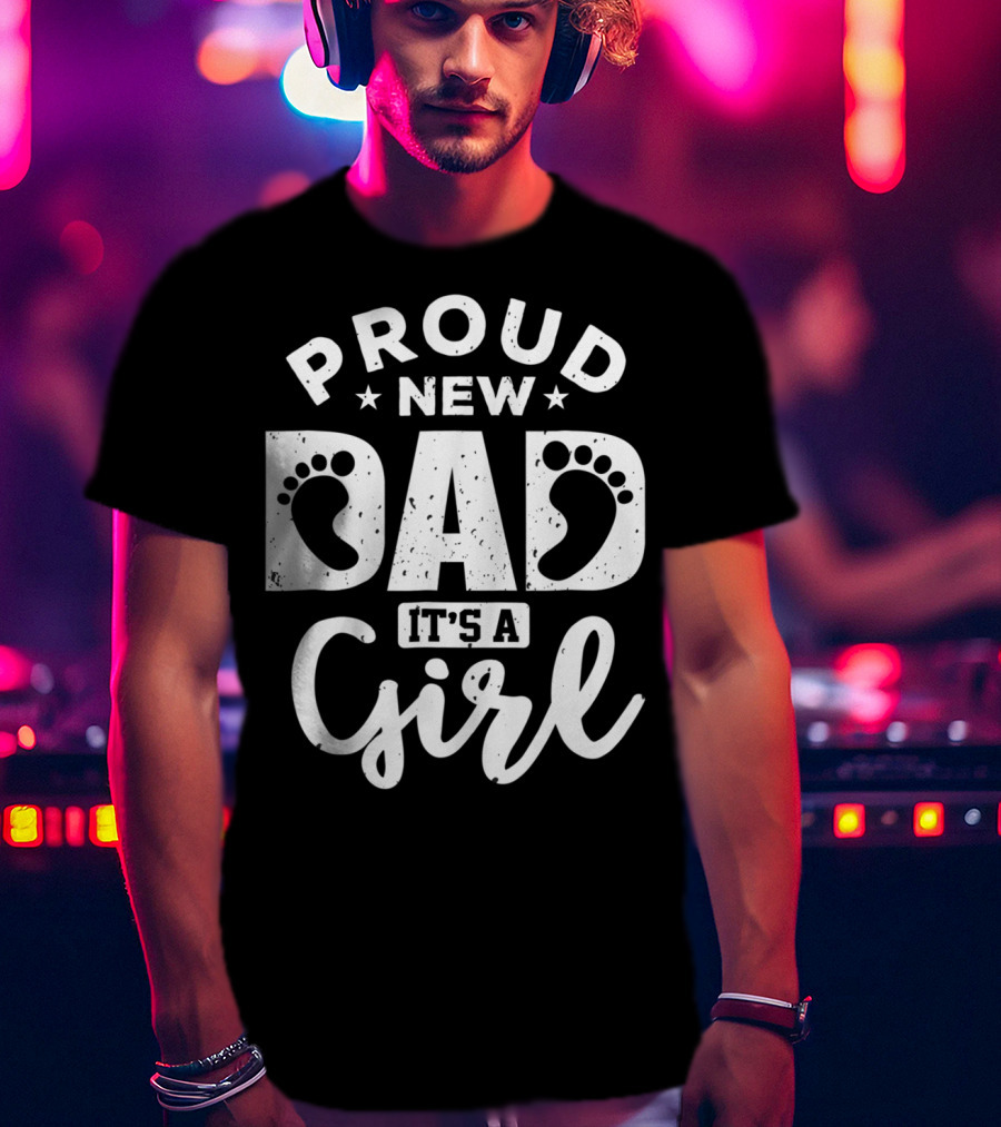 Proud New Dad It's A Girl T-Shirt