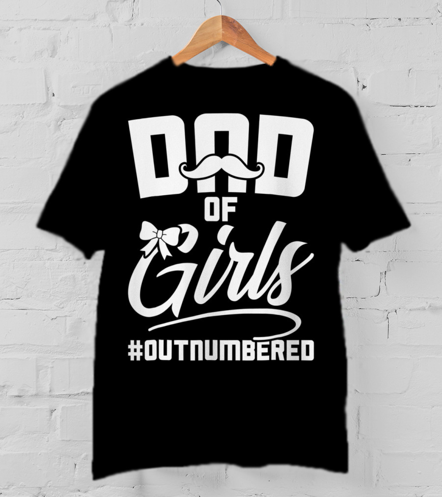 Dad Of Girls #Outnumbered Fathers Day From Daughter T-Shirt