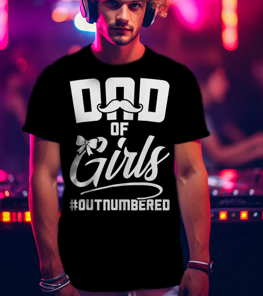 Dad Of Girls #Outnumbered Fathers Day From Daughter T-Shirt