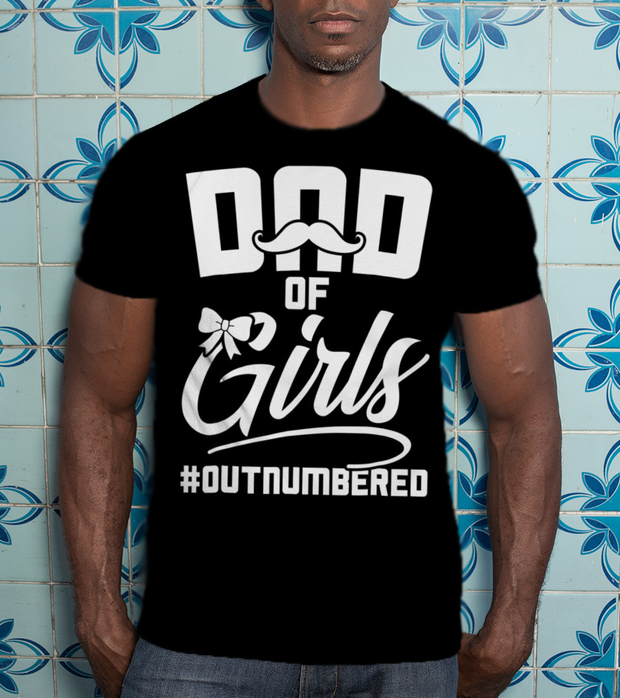 Dad Of Girls #Outnumbered Fathers Day From Daughter T-Shirt