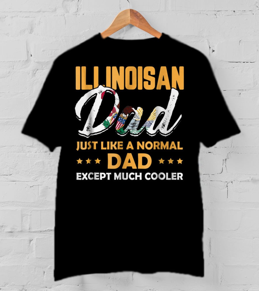 Illinoisan Dad Just Like A Normal Dad Except Much Cooler T-Shirt