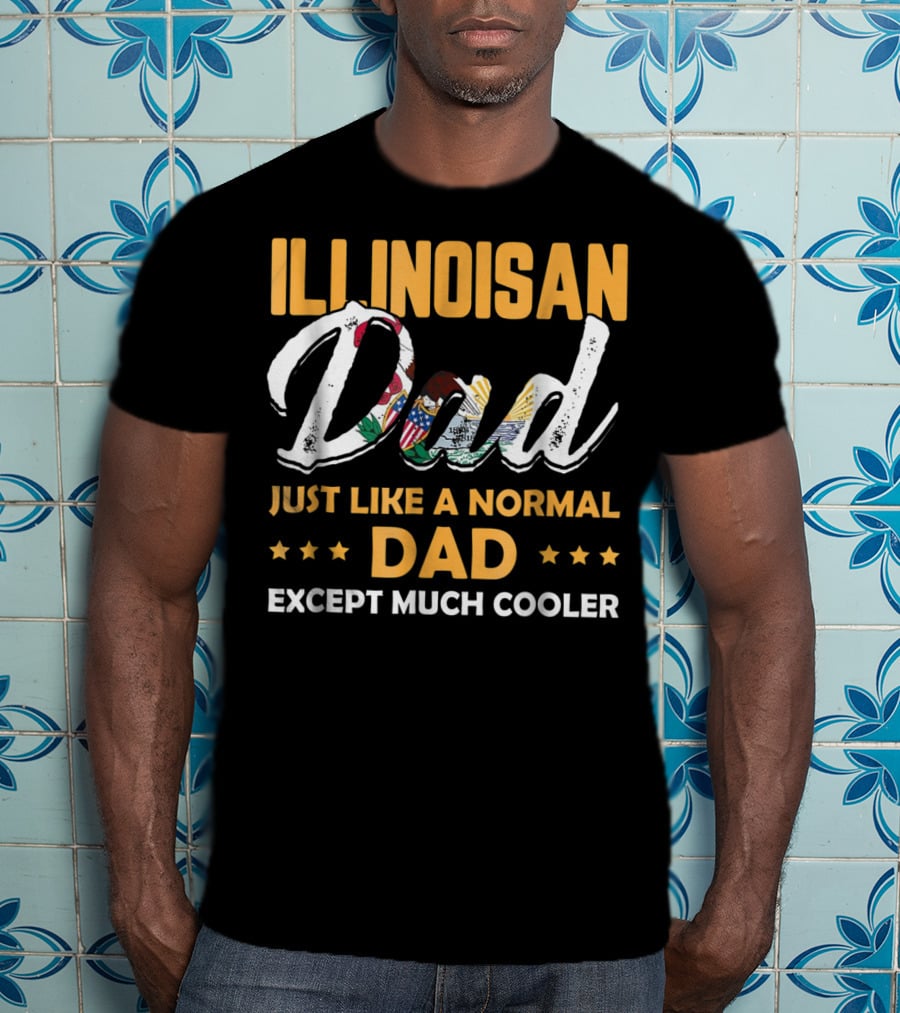 Illinoisan Dad Just Like A Normal Dad Except Much Cooler T-Shirt