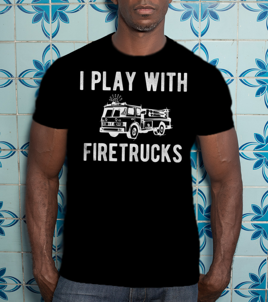 I Play With Firetrucks Firefighter Matching Dad And Son T-Shirt