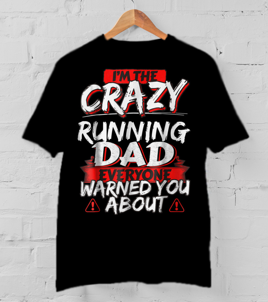 I'm The Crazy Running Dad Everyone Warned You About T-Shirt