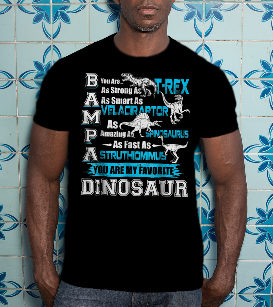 Bampa You Are As Strong As T-Rex As Smart As Velociraptor As Amazing As Spinosaurus As Fast As Struthiomimus You Are My Favorite Dinosaur T-Shirt