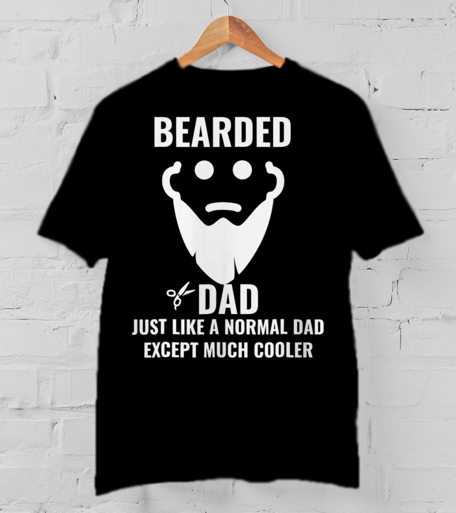 Bearded Dad Just Like A Normal Dad Except Much Cooler T-Shirt