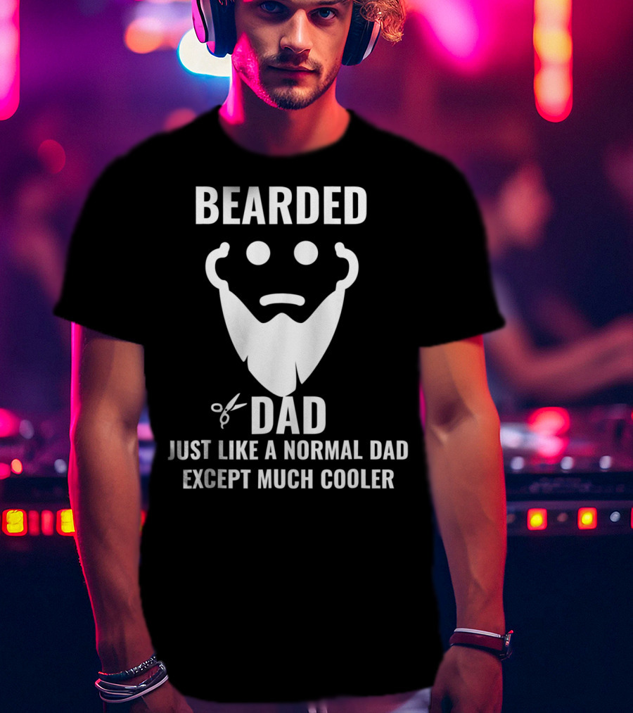 Bearded Dad Just Like A Normal Dad Except Much Cooler T-Shirt