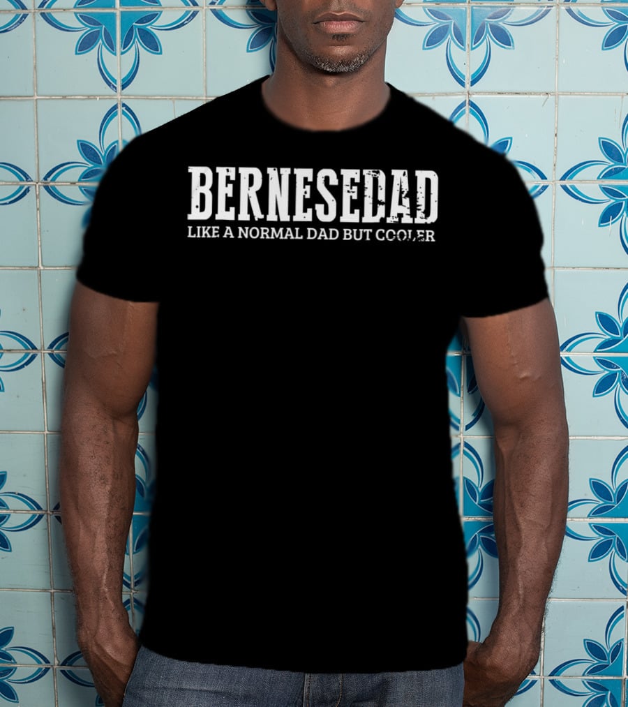 Bernese Dad Like A Normal Dad But Cooler Dogs Lover T-Shirt