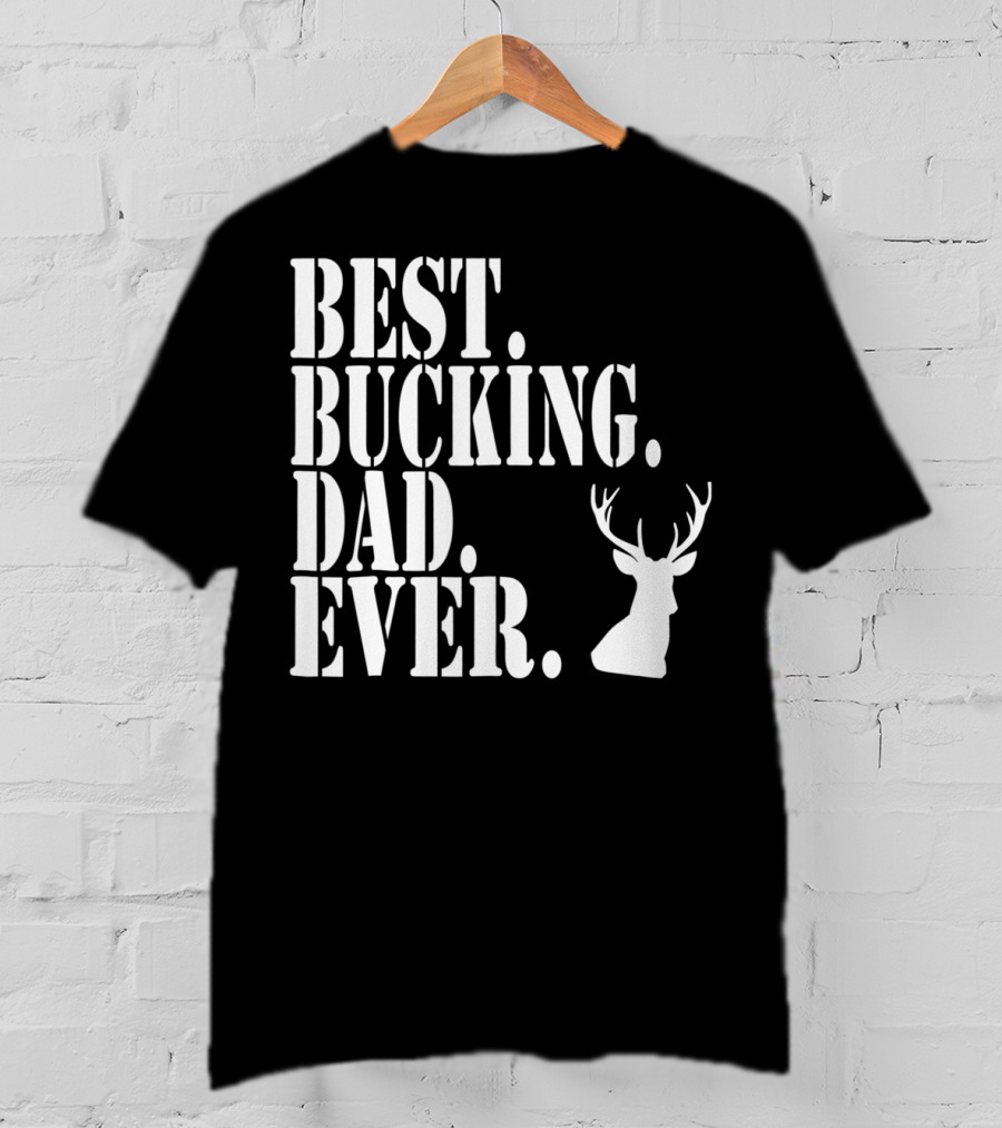 Best Bucking Dad Ever Hunting Deer Head Funny S97 T-Shirt