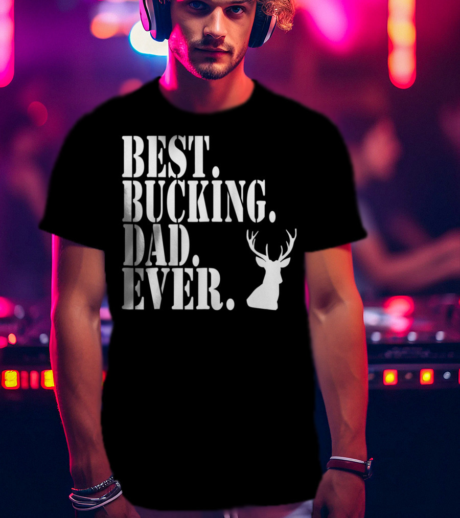 Best Bucking Dad Ever Hunting Deer Head Funny S97 T-Shirt
