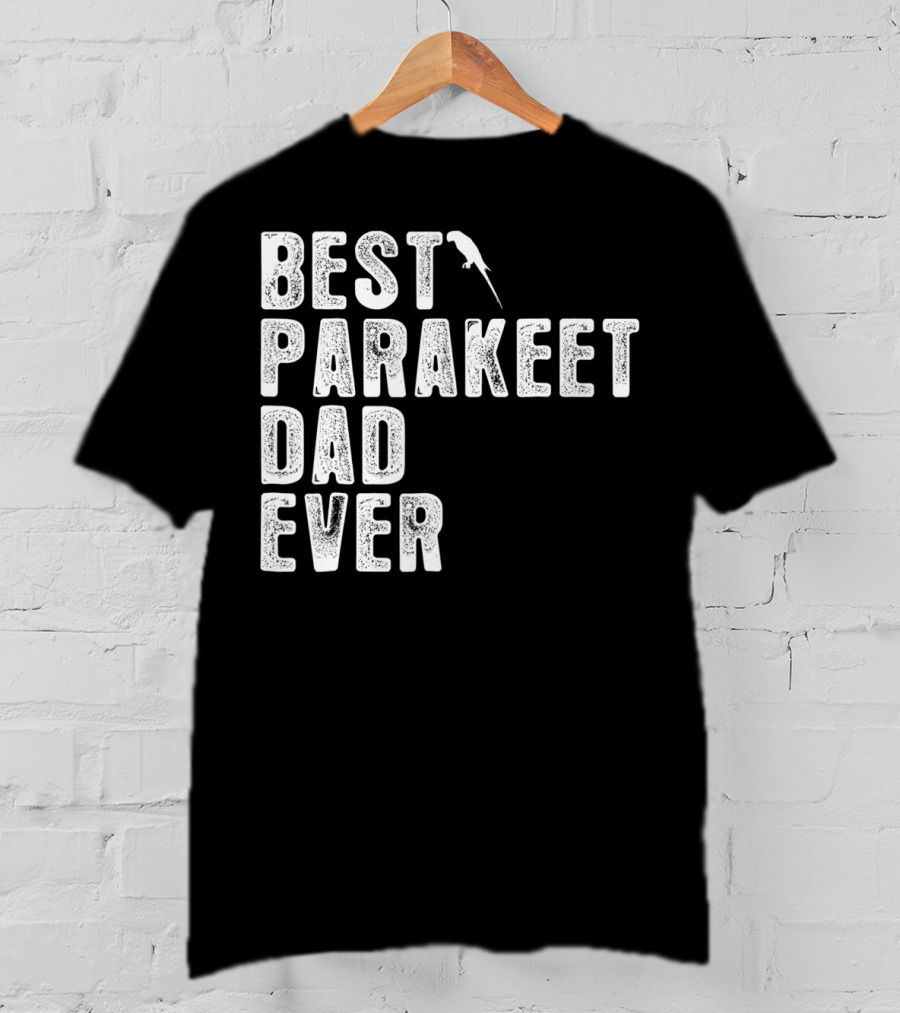BEST PARAKEET DAD EVER Bird T-Shirt