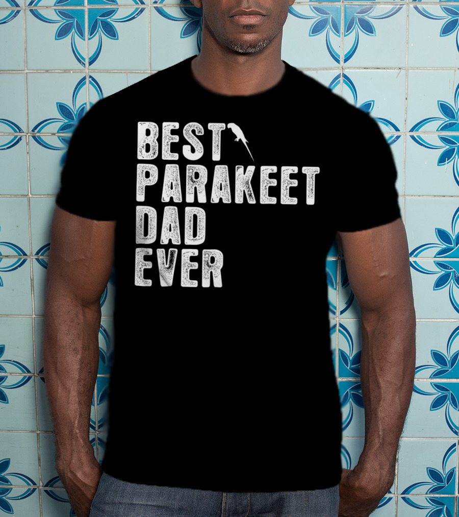 BEST PARAKEET DAD EVER Bird T-Shirt