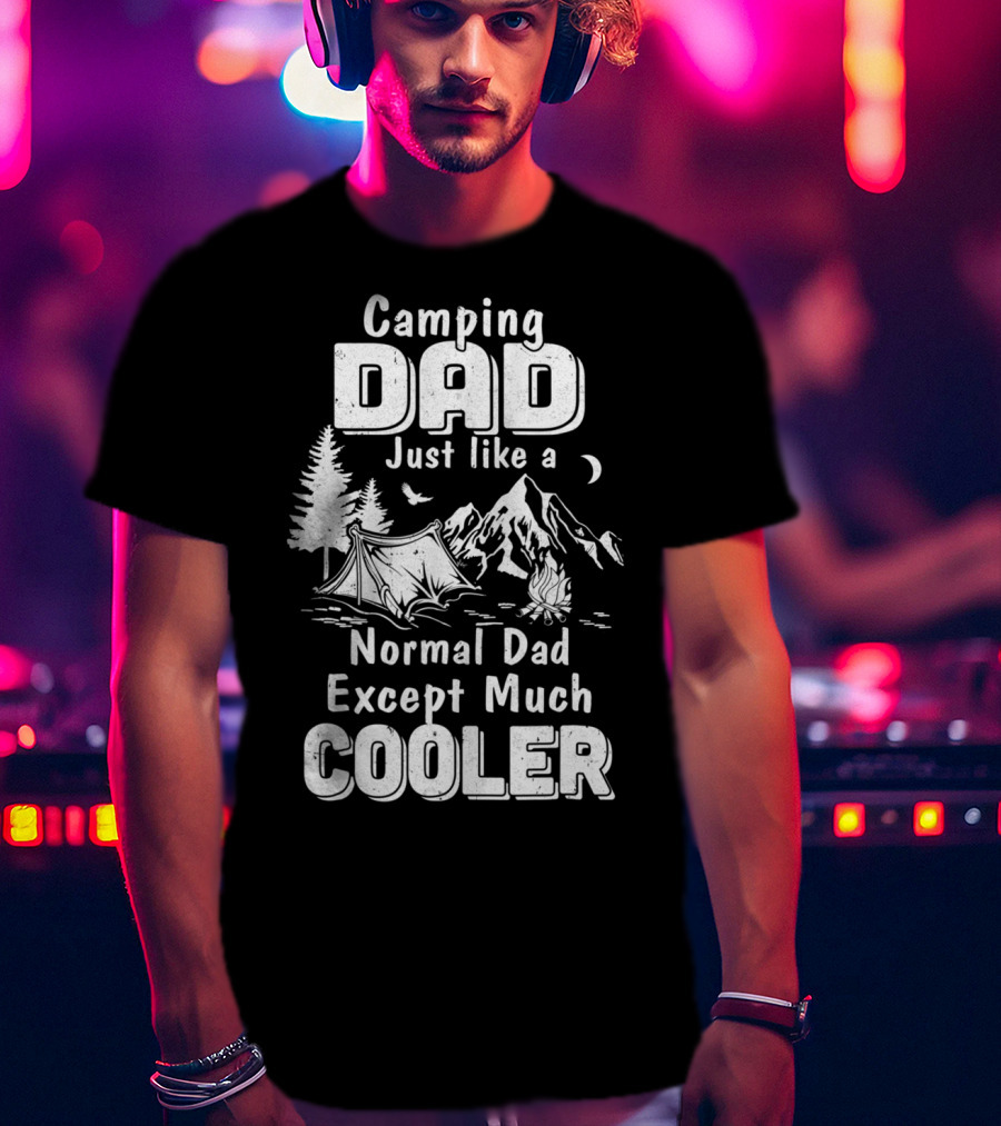 Camping Dad Just Like A Normal Dad Except Much Cooler T-Shirt