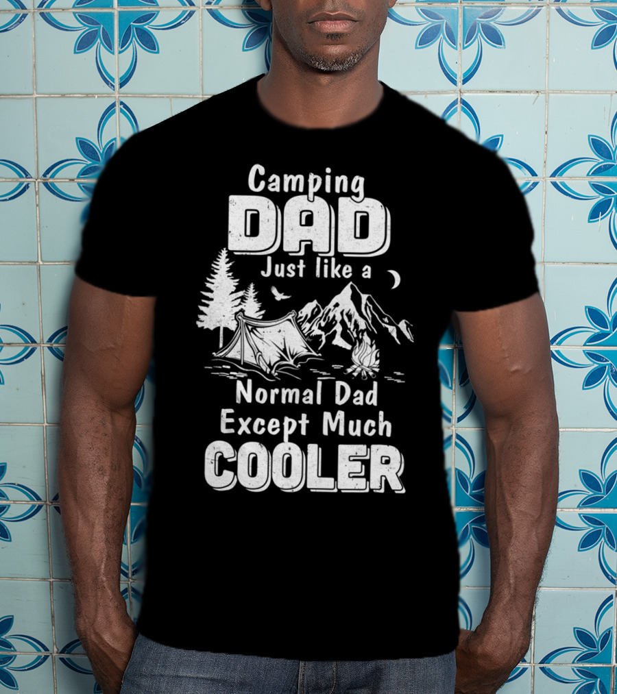 Camping Dad Just Like A Normal Dad Except Much Cooler T-Shirt