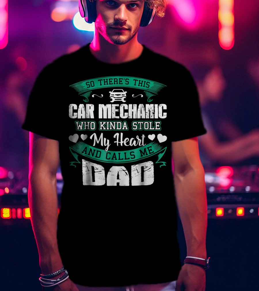 So There's This Car Mechanic Who Kinda Stole My Heart And Calls Me Dad T-Shirt