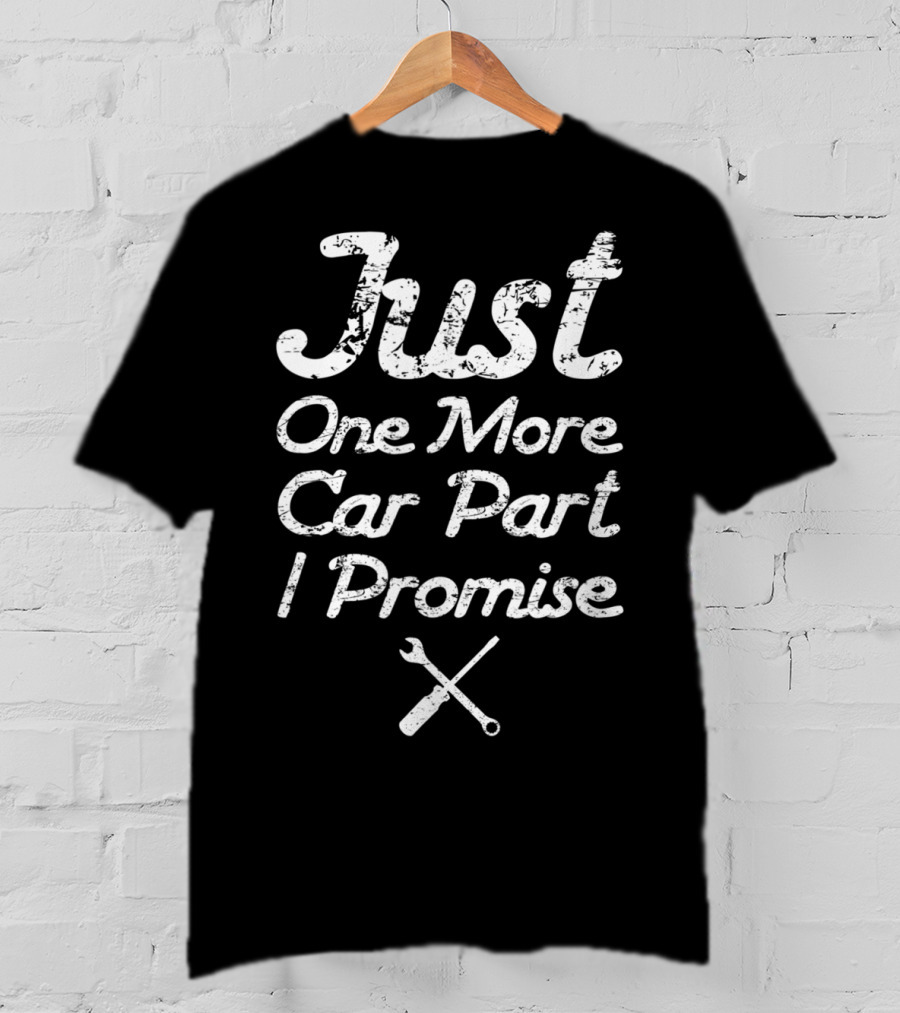 Just One More Car Part I Promise Enthusiast99 T-Shirt